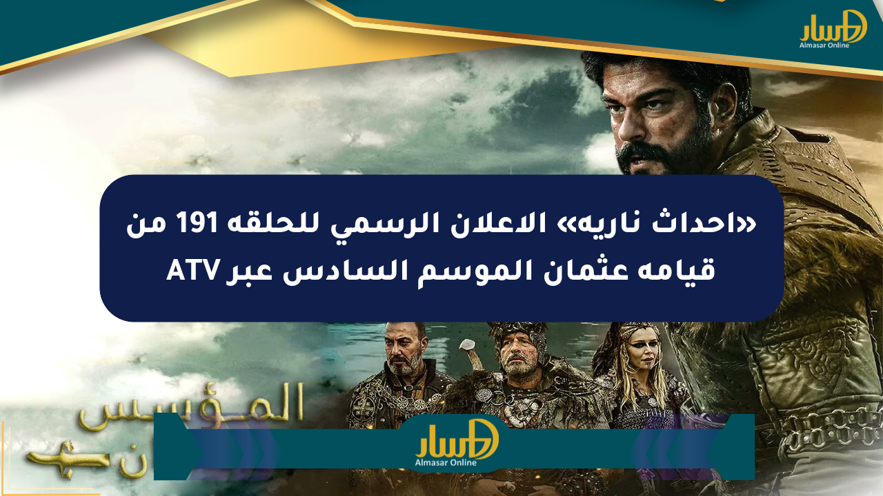 «أحداث نارية» الإعلان الرسمي للحلقة 191 من قيامة عثمان الموسم السادس عبر ATV